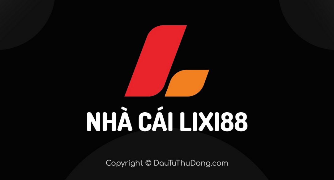 Nhà cái Lixi88 và những điều có thể bạn chưa biết đến